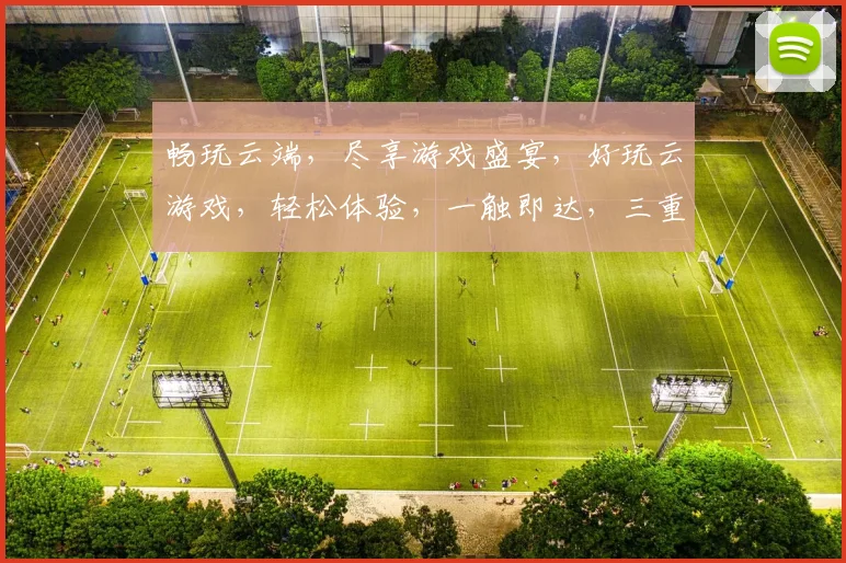 畅玩云端，尽享游戏盛宴，好玩云游戏，轻松体验，一触即达，三重惊喜逗你玩
